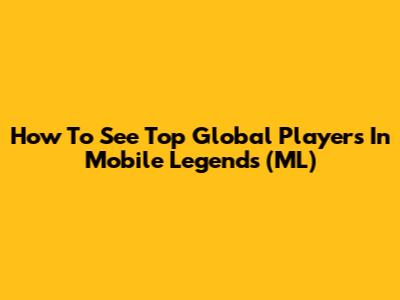 How To See Top Global Players In Mobile Legends (ML)