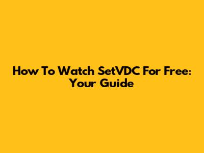 How To Watch SetVDC For Free: Your Guide