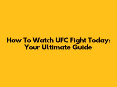 How To Watch UFC Fight Today: Your Ultimate Guide