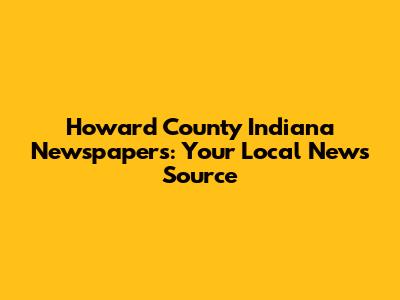 Howard County Indiana Newspapers: Your Local News Source