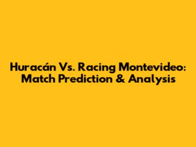 Huracán Vs. Racing Montevideo: Match Prediction & Analysis