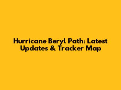 Hurricane Beryl Path: Latest Updates & Tracker Map