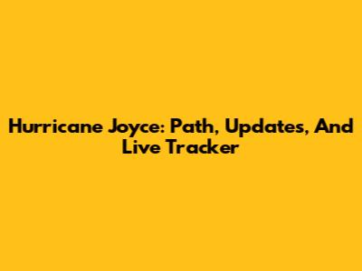 Hurricane Joyce: Path, Updates, And Live Tracker