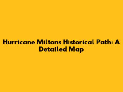 Hurricane Milton's Historical Path: A Detailed Map
