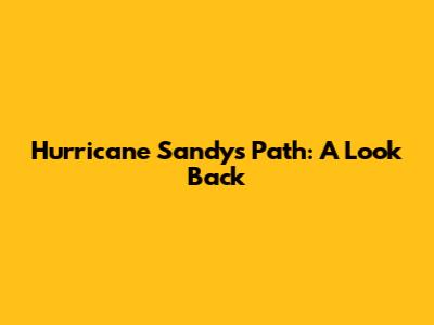 Hurricane Sandy's Path: A Look Back