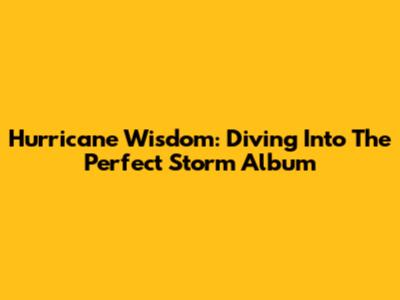 Hurricane Wisdom: Diving Into The Perfect Storm Album