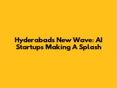 Hyderabad's New Wave: AI Startups Making A Splash