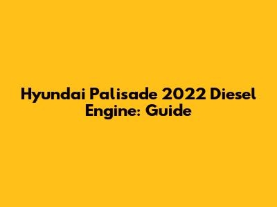 Hyundai Palisade 2022 Diesel Engine: Guide