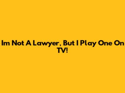 I'm Not A Lawyer, But I Play One On TV!
