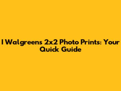 I Walgreens 2x2 Photo Prints: Your Quick Guide