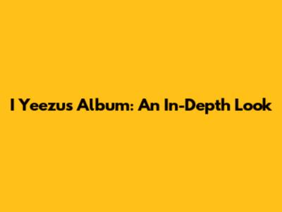 I Yeezus Album: An In-Depth Look