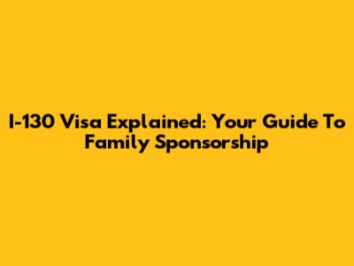 I-130 Visa Explained: Your Guide To Family Sponsorship