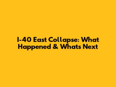 I-40 East Collapse: What Happened & What's Next