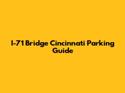 I-71 Bridge Cincinnati Parking Guide