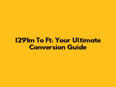 I291m To Ft: Your Ultimate Conversion Guide