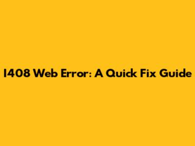 I408 Web Error: A Quick Fix Guide