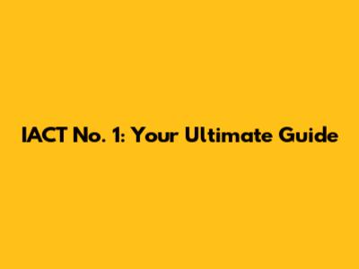 IACT No. 1: Your Ultimate Guide