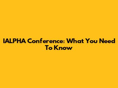 IALPHA Conference: What You Need To Know