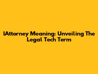 IAttorney Meaning: Unveiling The Legal Tech Term