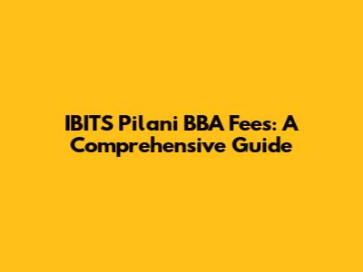 IBITS Pilani BBA Fees: A Comprehensive Guide