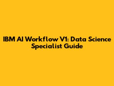 IBM AI Workflow V1: Data Science Specialist Guide