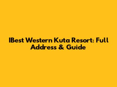 IBest Western Kuta Resort: Full Address & Guide