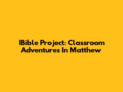 IBible Project: Classroom Adventures In Matthew