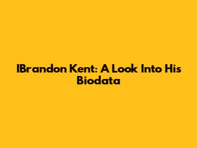 IBrandon Kent: A Look Into His Biodata