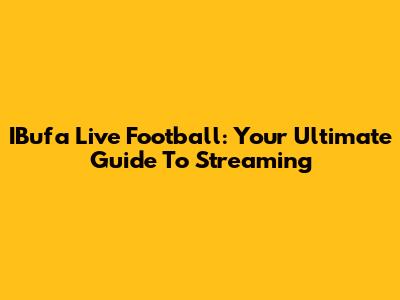 IBufa Live Football: Your Ultimate Guide To Streaming
