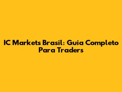 IC Markets Brasil: Guia Completo Para Traders