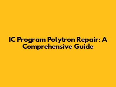 IC Program Polytron Repair: A Comprehensive Guide