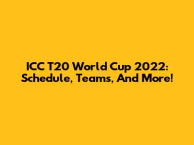 ICC T20 World Cup 2022: Schedule, Teams, And More!