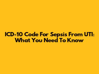 ICD-10 Code For Sepsis From UTI: What You Need To Know
