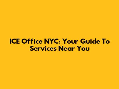 ICE Office NYC: Your Guide To Services Near You