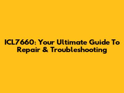 ICL7660: Your Ultimate Guide To Repair & Troubleshooting