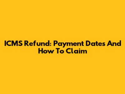 ICMS Refund: Payment Dates And How To Claim
