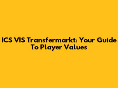 ICS VIS Transfermarkt: Your Guide To Player Values