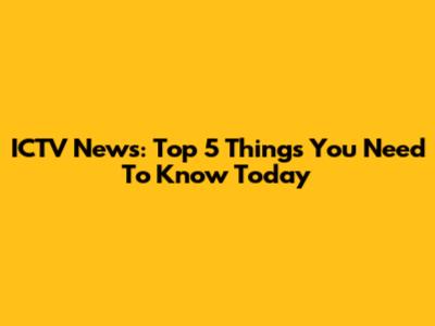 ICTV News: Top 5 Things You Need To Know Today