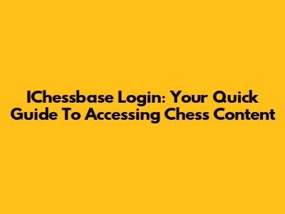 IChessbase Login: Your Quick Guide To Accessing Chess Content