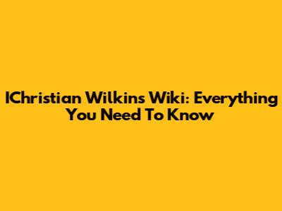 IChristian Wilkins Wiki: Everything You Need To Know