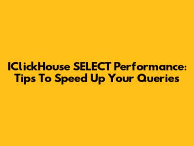 IClickHouse SELECT Performance: Tips To Speed Up Your Queries