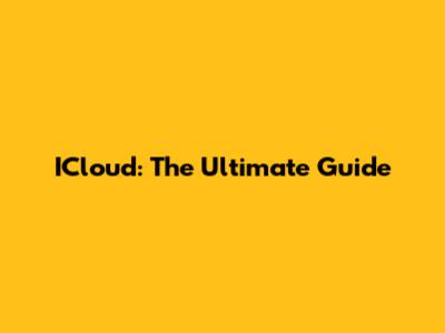 ICloud: The Ultimate Guide