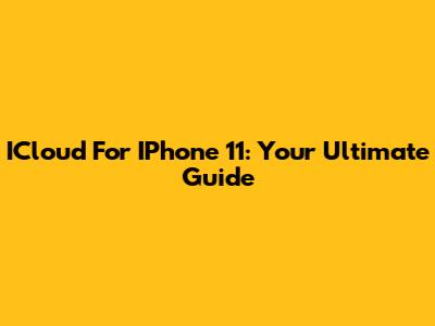 ICloud For IPhone 11: Your Ultimate Guide
