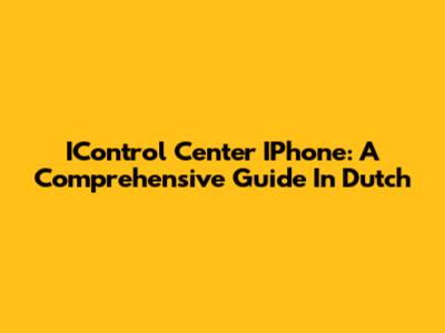 IControl Center IPhone: A Comprehensive Guide In Dutch