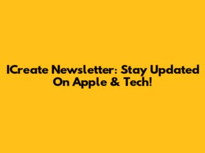 ICreate Newsletter: Stay Updated On Apple & Tech!