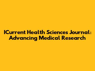 ICurrent Health Sciences Journal: Advancing Medical Research