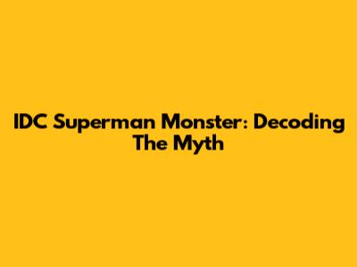 IDC Superman Monster: Decoding The Myth