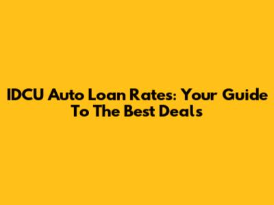 IDCU Auto Loan Rates: Your Guide To The Best Deals