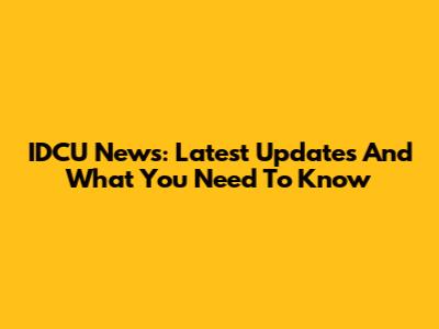 IDCU News: Latest Updates And What You Need To Know