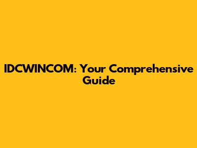 IDCWINCOM: Your Comprehensive Guide